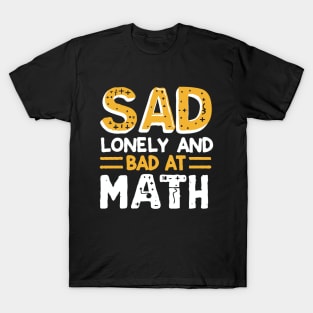 Sad Lonely And Bad At Math. Funny T-Shirt